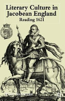 Literary culture in Jacobean England : reading 1621 /