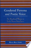 Gendered persona and poetic voice : the abandoned woman in early Chinese song lyrics /