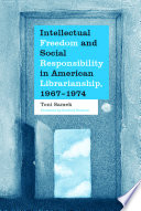 Intellectual freedom and social responsibility in American librarianship, 1967-1974 /