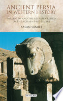 Ancient Persia in Western history : Hellenism and the representation of the Achaemenid Empire /