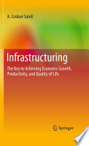 Infrastructuring : the key to achieving economic growth, productivity, and quality of life /