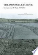 The impossible border : Germany and the east, 1914-1922 /