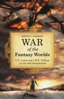 War of the fantasy worlds : C.S. Lewis and J.R.R. Tolkien on art and imagination /