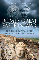 Rome's great eastern war : Lucullus, Pompey and the conquest of the east, 74-62 BC /