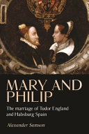 Mary and Philip : the marriage of Tudor England and Habsburg Spain /