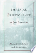 Imperial benevolence : making British authority in the Pacific Islands /