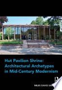 Hut pavilion shrine : architectural archetypes in mid-century modernism /