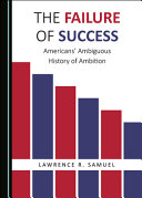 The failure of success : Americans' ambiguous history of ambition /