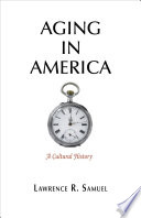 Aging in America : a cultural history /