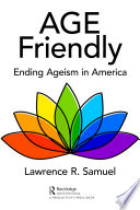 Age friendly : ending ageism in America /