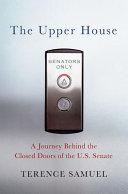 The upper house : a journey behind the closed doors of the U.S. Senate /