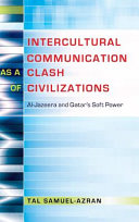 Intercultural communication as a clash of civilizations : Al-Jazeera and Qatar's soft power /