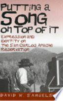 Putting a song on top of it : expression and identity on the San Carlos Apache Reservation /