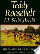 Teddy Roosevelt at San Juan : the making of a president /