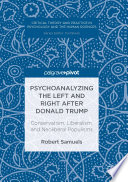 Psychoanalyzing the Left and Right after Donald Trump : conservatism, liberalism, and neoliberal populisms /