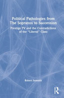 Political pathologies from The Sopranos to Succession : prestige TV and the contradictions of the "liberal" class /