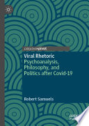 Viral Rhetoric : Psychoanalysis, Philosophy, and Politics after Covid-19 /