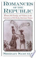Romances of the republic : women, the family, and violence in the literature of the early American nation /