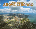 Above Chicago : a new collection of historical and original aerial photographs of Chicago /