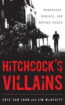 Hitchcock's villains : murderers, maniacs, and mother issues /
