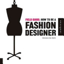 Field guide : how to be a fashion designer /