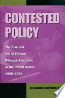Contested policy : the rise and fall of federal bilingual education in the United States, 1960-2001 /