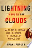 Lightning through the clouds : 'Izz al-Din al-Qassam and the making of the modern Middle East /