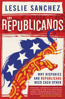 Los republicanos : why Hispanics and Republicans need each other /