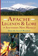 Apache legends & lore of southern New Mexico : from the sacred mountain /