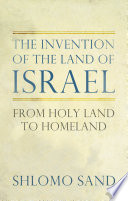 The invention of the land of Israel : from holy land to homeland /