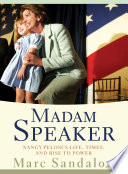 Madam speaker : Nancy Pelosi's life, times, and rise to power /