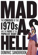 Mad as hell : the crisis of the 1970s and the rise of the populist Right /