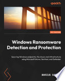 Windows Ransomware Detection and Protection Securing Windows Endpoints, the Cloud, and Infrastructure Using Microsoft Intune, Sentinel, and Defender.