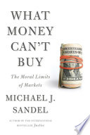 What money can't buy : the moral limits of markets /