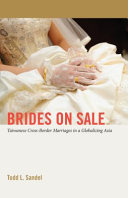 Brides on sale : Taiwanese cross border marriages in a globalizing Asia /