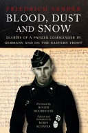 Blood, dust and snow : diaries of a Panzer Commander in Germany and on the Eastern Front 1938-1943 /