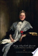 Mary Elizabeth Garrett : society and philanthropy in the Gilded Age /