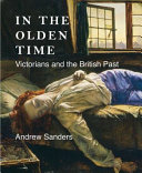 In the olden time : Victorians and the British past /