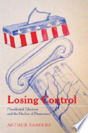 Losing control : presidential elections and the decline of democracy /