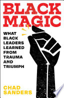 Black magic : what Black leaders learned from trauma and triumph /