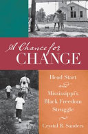 A chance for change : Head Start and Mississippi's Black freedom struggle /