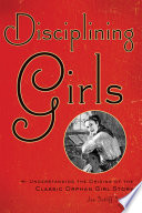 Disciplining girls : understanding the origins of the classic orphan girl story /