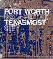 How Fort Worth became the Texasmost city /