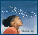 D is for drinking gourd : an African American alphabet /