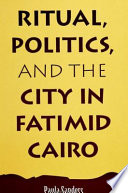 Ritual, politics, and the city in Fatimid Cairo /