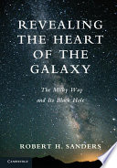 Revealing the heart of the galaxy : discovering the Milky Way and its black hole /