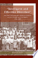 Intelligent and effective direction : the Fisk University Race Relations Institute and the struggle for civil rights, 1944-1969 /