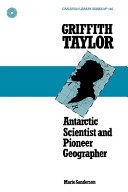 Griffith Taylor : Antarctic scientist and pioneer geographer /