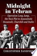 Midnight in Tehran : Operation Long Jump, the Nazi plot to assassinate Roosevelt, Churchill and Stalin /