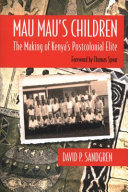 Mau Mau's children : the making of Kenya's postcolonial elite /